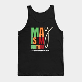 May Is My Birthday Yes The Whole Month Birthday Tank Top